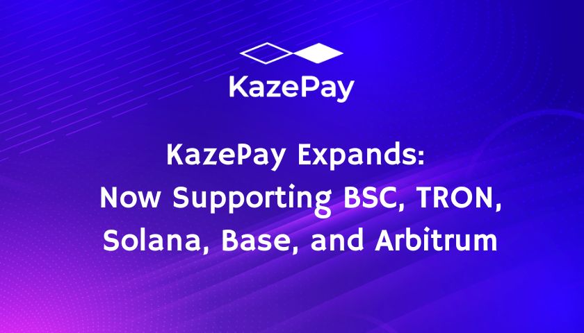 KazePay Expands: Now Supporting BSC, TRON, Solana, Base, and Arbitrum